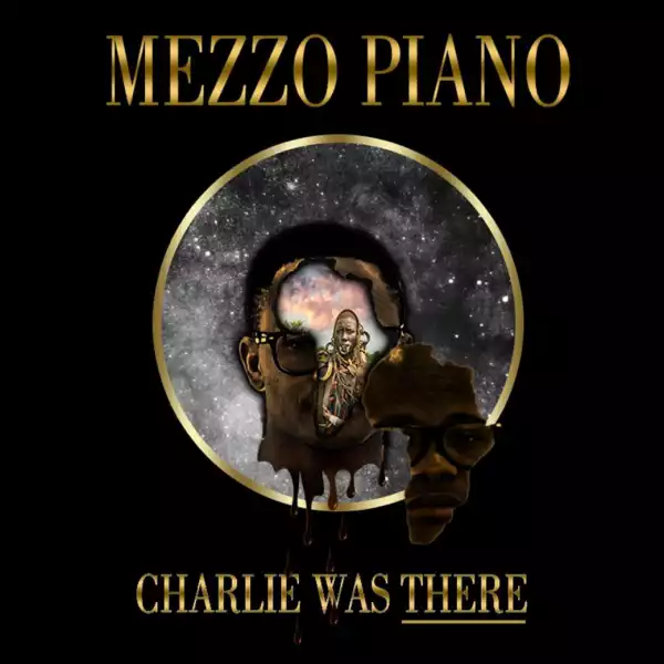 Mezzo Piano - Charlie Was There Ft. Nokwazi, DJ Skhu, Leon Lee, Lizwi, Donald M, Lungi Naidoo, Nelo, Rossay, Lindany M & Senzo C